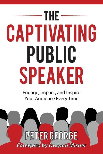 Kniha The Captivating Public Speaker: Engage, Impact, and Inspire Your Audience Every Time 