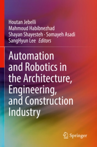 Könyv Automation and Robotics in the Architecture, Engineering, and Construction Industry Houtan Jebelli
