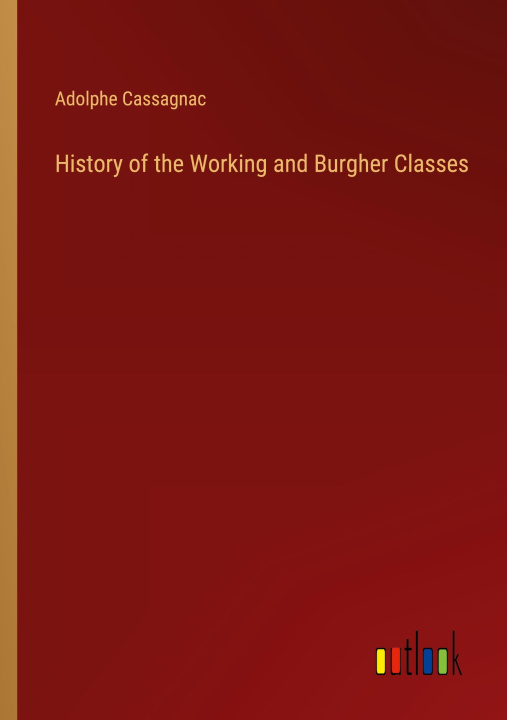 Könyv History of the Working and Burgher Classes 