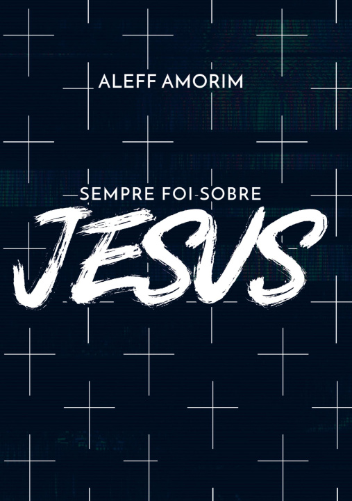 Knjiga Sempre Foi Sobre Jesus Aleff Amorim