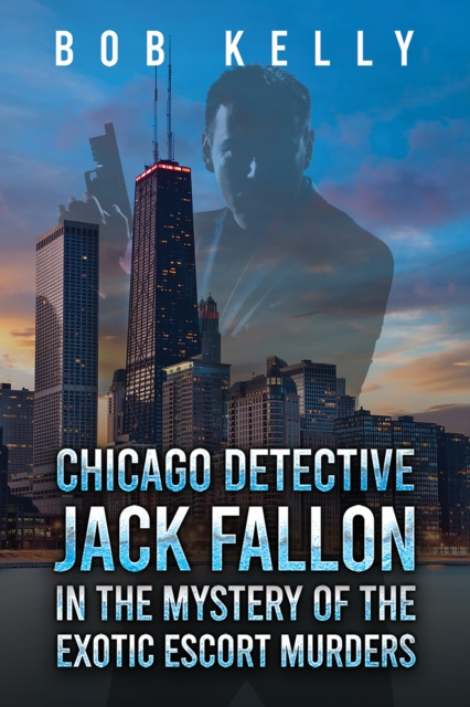 E-kniha Chicago Detective Jack Fallon in the Mystery of the Exotic Escort Murders Bob Kelly