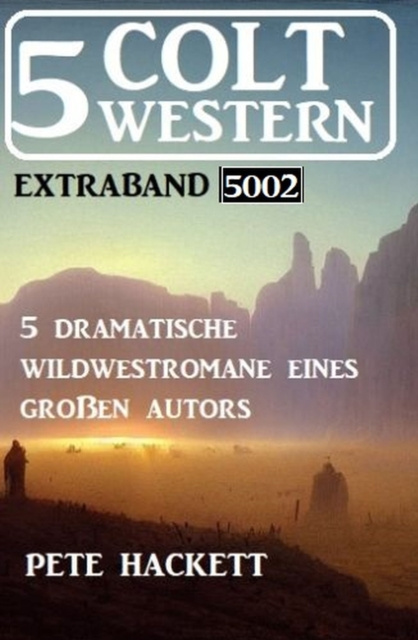 E-kniha 5 Colt Western Extraband 5002 - 5 dramatische Wildwestromane eines groen Autors Pete Hackett