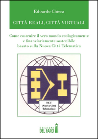 Kniha Città reali, cità virtuali. Come costruire il vero mondo ecologicamente e finanziariamente sostenibile basato sulla nuova città telematica Edoardo Chiesa