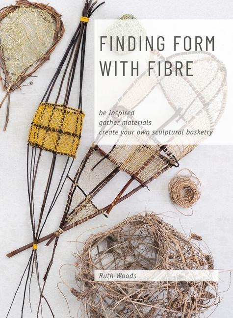 Kniha Find Form with Fibre, Be inspired, gather materials and create your own sculptural basketry 