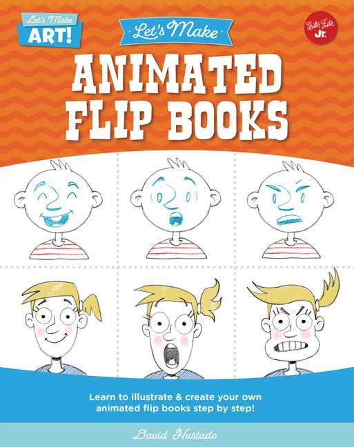 Könyv Let's Make Animated Flip Books: Learn to Illustrate and Create Your Own Animated Flip Books Step by Step 