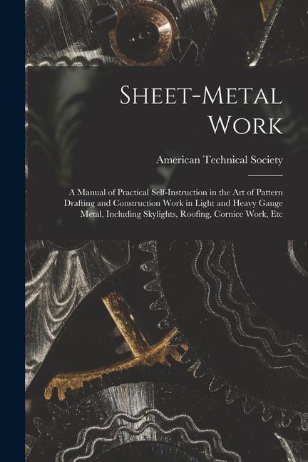 Kniha Sheet-Metal Work: A Manual of Practical Self-Instruction in the Art of Pattern Drafting and Construction Work in Light and Heavy Gauge M American Technical Society