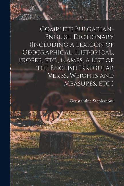 Kniha Complete Bulgarian-English Dictionary (including a Lexicon of Geographical, Historical, Proper, etc., Names, a List of the English Irregular Verbs, We 