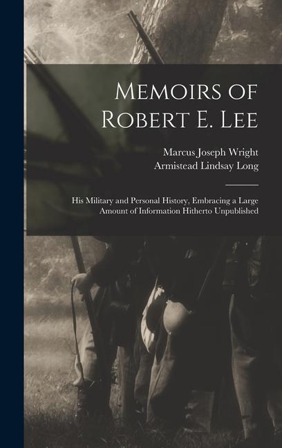 Könyv Memoirs of Robert E. Lee: His Military and Personal History, Embracing a Large Amount of Information Hitherto Unpublished Armistead Lindsay Long