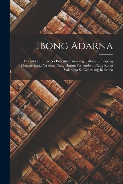 Book Ibong Adarna: Corrido at Buhay na Pinagdaanan nang tatlong Principeng Magcacapatid na Anac nang Haring Fernando at nang Reina Valeri 