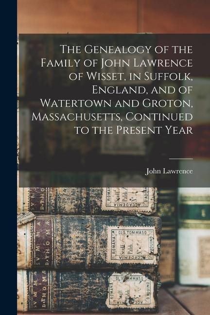 Livre The Genealogy of the Family of John Lawrence of Wisset, in Suffolk, England, and of Watertown and Groton, Massachusetts, Continued to the Present Year 