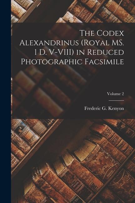 Könyv The Codex Alexandrinus (Royal MS. 1 D. V-VIII) in Reduced Photographic Facsimile; Volume 2 