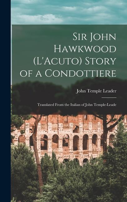 Kniha Sir John Hawkwood (L'Acuto) Story of a Condottiere; Translated From the Italian of John Temple-Leade 