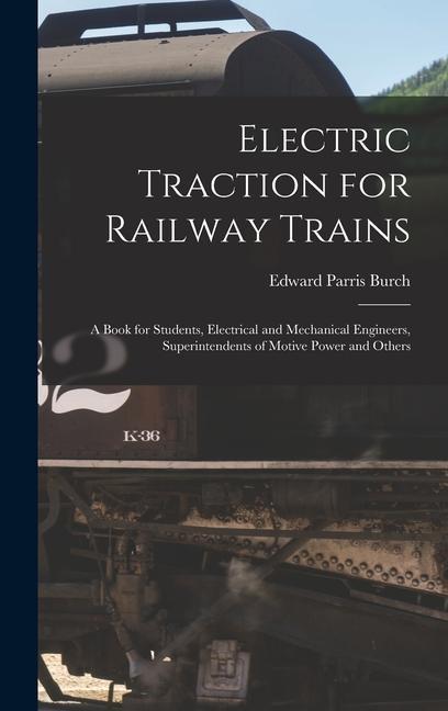 Carte Electric Traction for Railway Trains: A Book for Students, Electrical and Mechanical Engineers, Superintendents of Motive Power and Others 