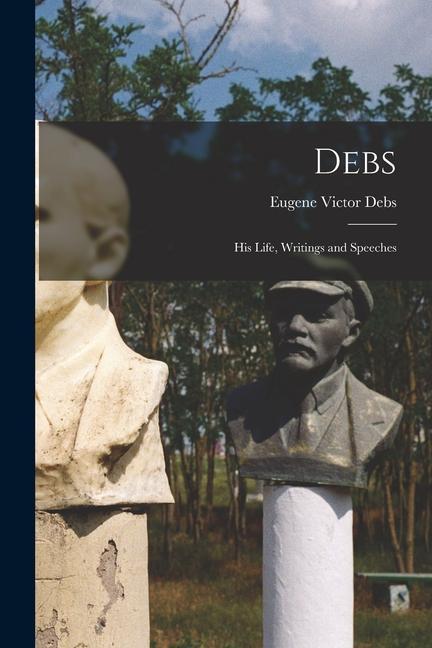 Knjiga Debs: His Life, Writings and Speeches Eugene Victor Debs