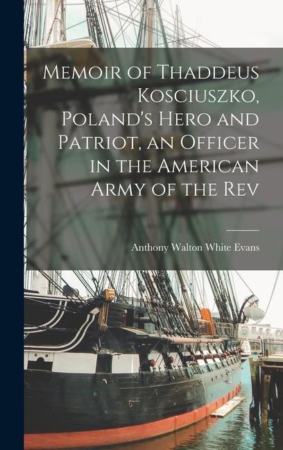 Kniha Memoir of Thaddeus Kosciuszko, Poland's Hero and Patriot, an Officer in the American Army of the Rev 