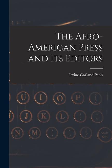 Knjiga The Afro-American Press and Its Editors Irvine Garland Penn
