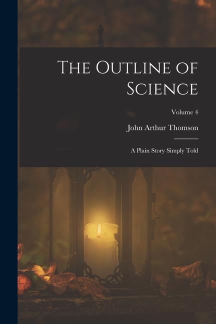 Carte The Outline of Science: A Plain Story Simply Told; Volume 4 