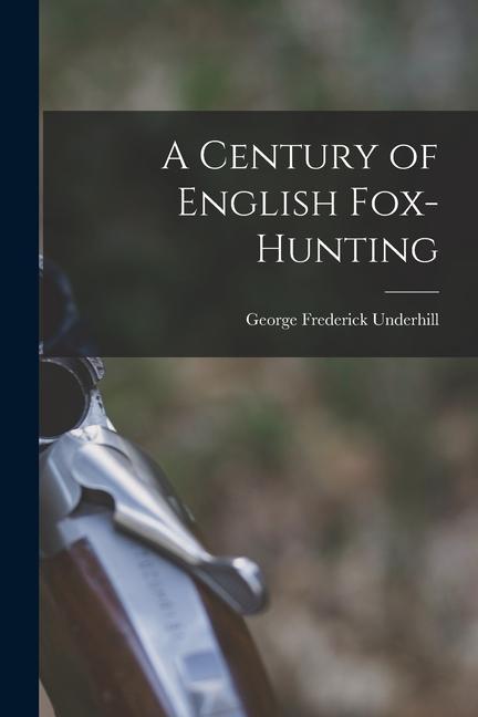 Knjiga A Century of English Fox-Hunting George Frederick Underhill