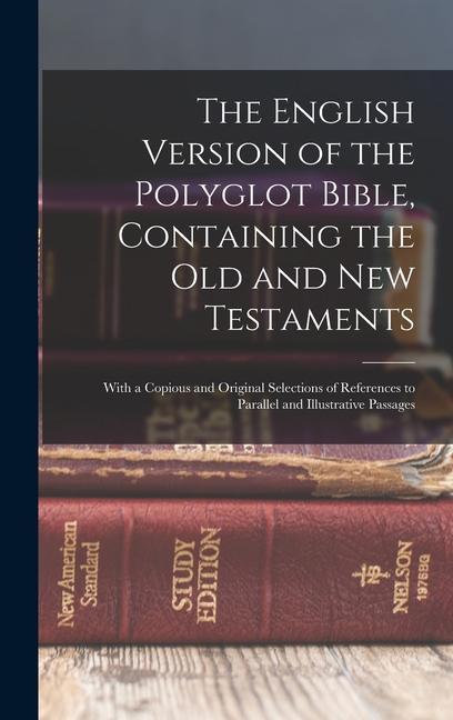 Book The English Version of the Polyglot Bible, Containing the Old and New Testaments: With a Copious and Original Selections of References to Parallel and 