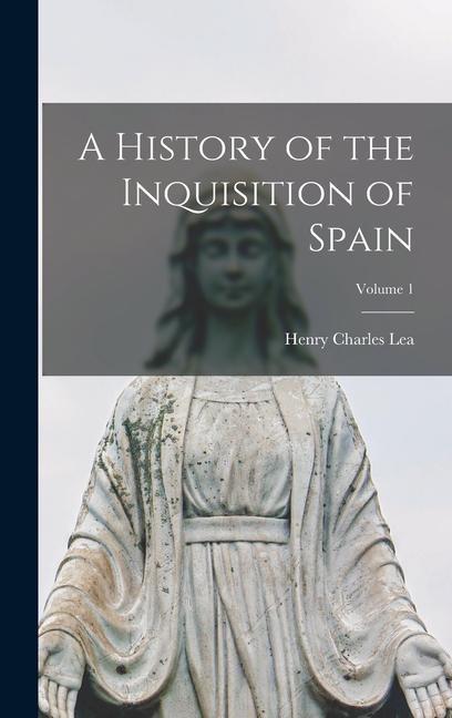 Boek A History of the Inquisition of Spain; Volume 1 Henry Charles Lea
