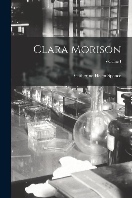 Knjiga Clara Morison; Volume I Catherine Helen Spence