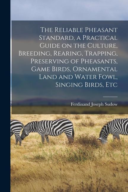 Książka The Reliable Pheasant Standard, a Practical Guide on the Culture, Breeding, Rearing, Trapping, Preserving of Pheasants, Game Birds, Ornamental Land an 