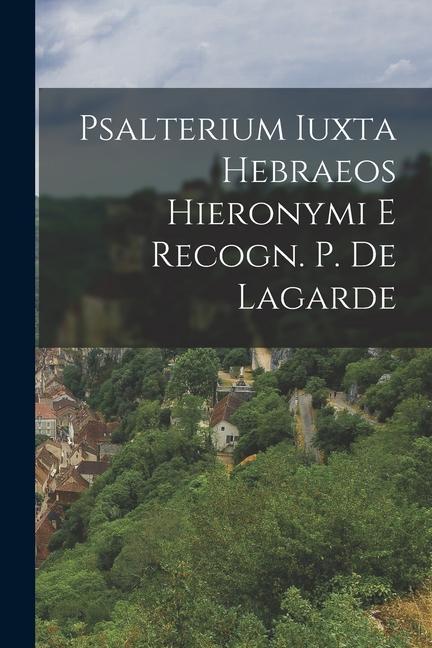 Carte Psalterium Iuxta Hebraeos Hieronymi E Recogn. P. De Lagarde 