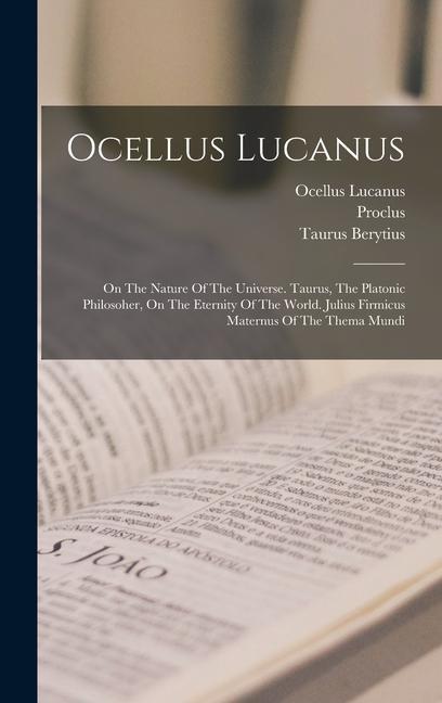 Kniha Ocellus Lucanus: On The Nature Of The Universe. Taurus, The Platonic Philosoher, On The Eternity Of The World. Julius Firmicus Maternus Taurus Berytius