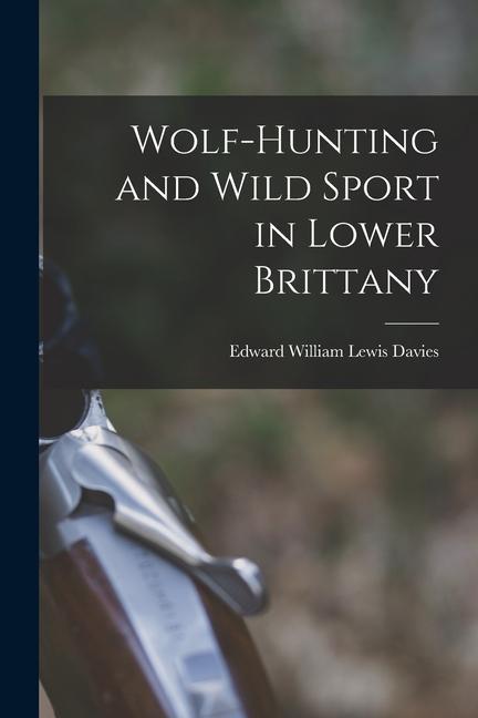 Knjiga Wolf-hunting and Wild Sport in Lower Brittany Edward William Lewis Davies