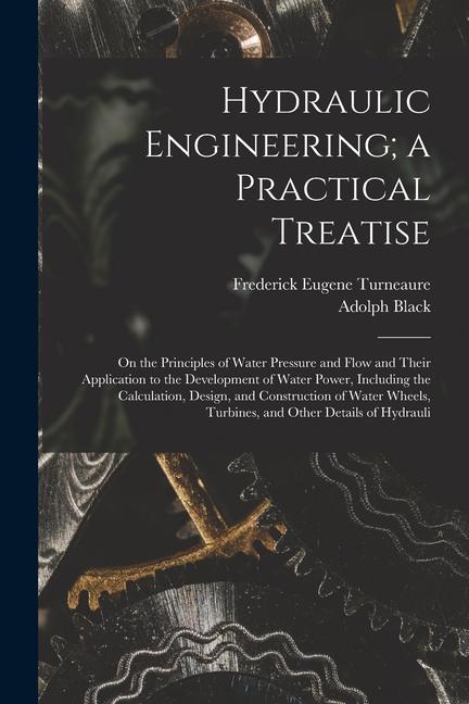 Carte Hydraulic Engineering; a Practical Treatise: On the Principles of Water Pressure and Flow and Their Application to the Development of Water Power, Inc Adolph Black