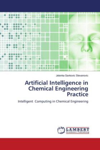 Knjiga Artificial Intelligence in Chemical Engineering Practice Jelenka Savkovic Stevanovic