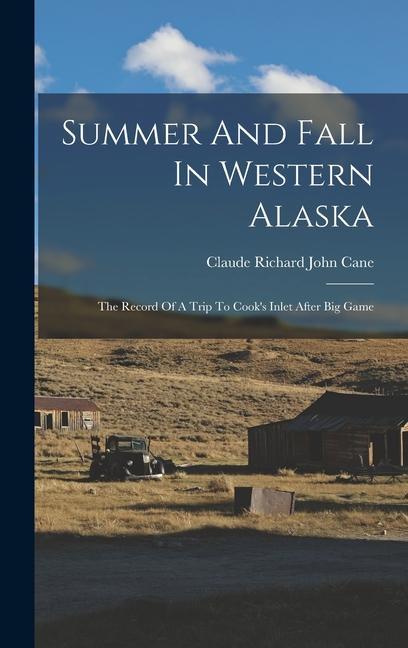 Książka Summer And Fall In Western Alaska: The Record Of A Trip To Cook's Inlet After Big Game 