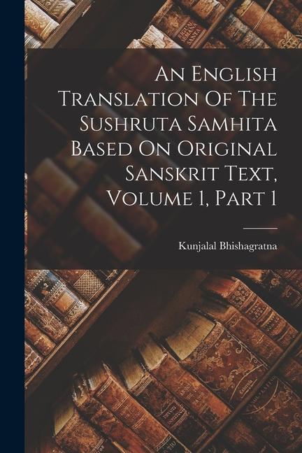 Carte An English Translation Of The Sushruta Samhita Based On Original Sanskrit Text, Volume 1, Part 1 