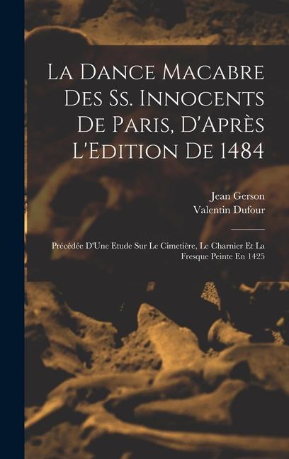 Kniha La Dance Macabre Des Ss. Innocents De Paris, D'Apr?s L'Edition De 1484: Précédée D'Une Etude Sur Le Cimeti?re, Le Charnier Et La Fresque Peinte En 142 Jean Gerson