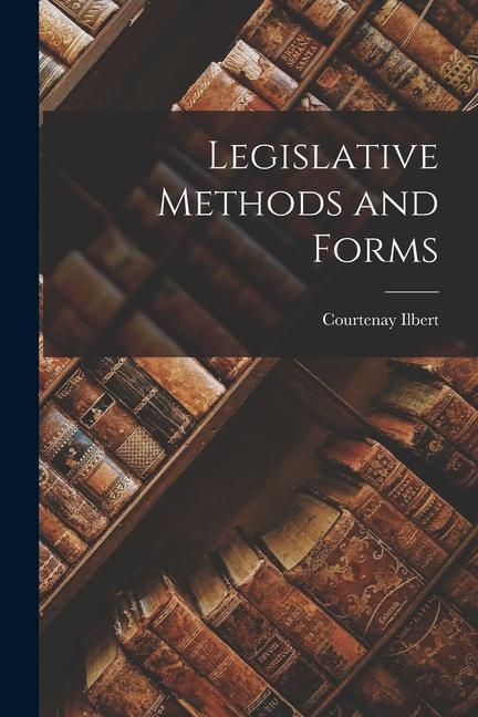 Knjiga Legislative Methods and Forms Courtenay Ilbert