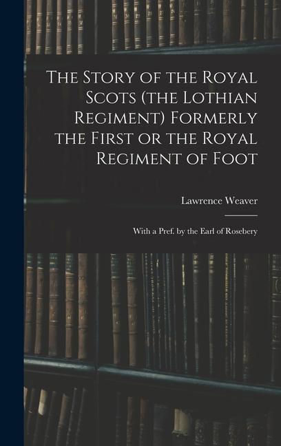 Kniha The Story of the Royal Scots (the Lothian Regiment) Formerly the First or the Royal Regiment of Foot; With a Pref. by the Earl of Rosebery 