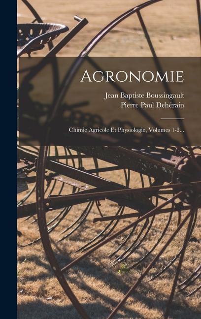 Carte Agronomie: Chimie Agricole Et Physiologie, Volumes 1-2... Pierre Paul Dehérain