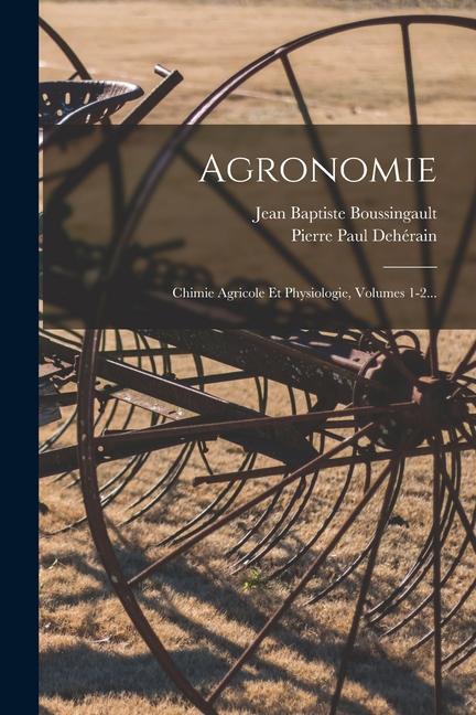 Carte Agronomie: Chimie Agricole Et Physiologie, Volumes 1-2... Pierre Paul Dehérain