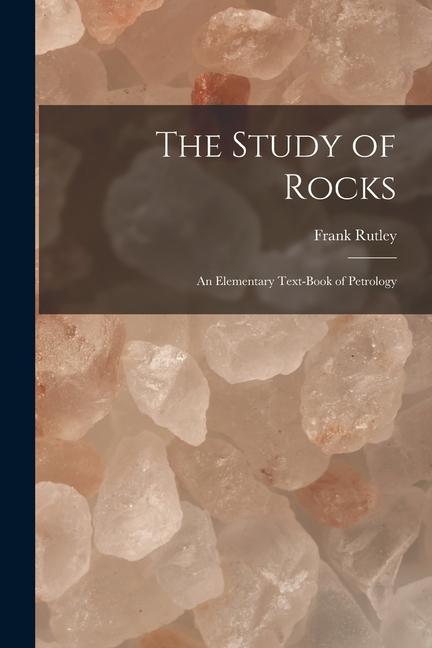 Kniha The Study of Rocks: An Elementary Text-Book of Petrology 