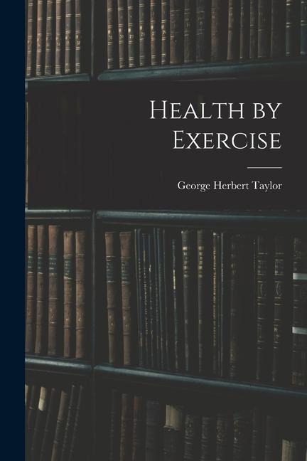 Knjiga Health by Exercise George Herbert Taylor