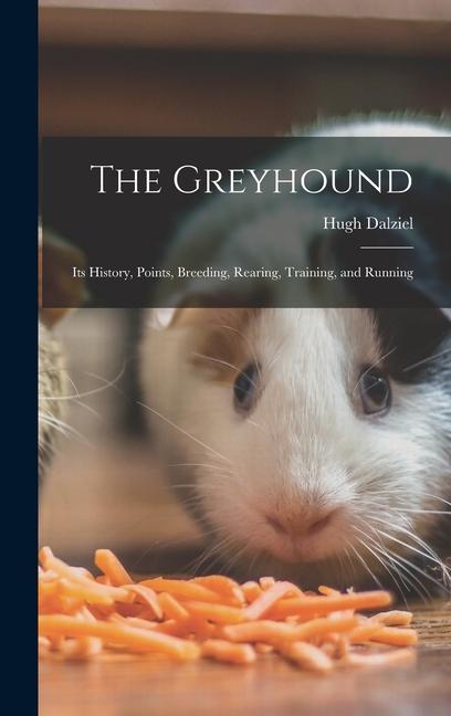 Carte The Greyhound; its History, Points, Breeding, Rearing, Training, and Running 