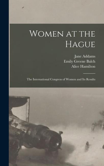 Kniha Women at the Hague; the International Congress of Women and its Results Jane Addams
