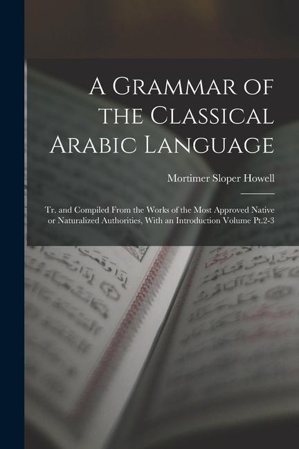 Kniha A Grammar of the Classical Arabic Language; tr. and Compiled From the Works of the Most Approved Native or Naturalized Authorities, With an Introducti 