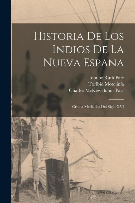 Carte Historia de los Indios de la Nueva Espana: Crita a Mediados del Siglo XVI Charles McKew Donor Parr