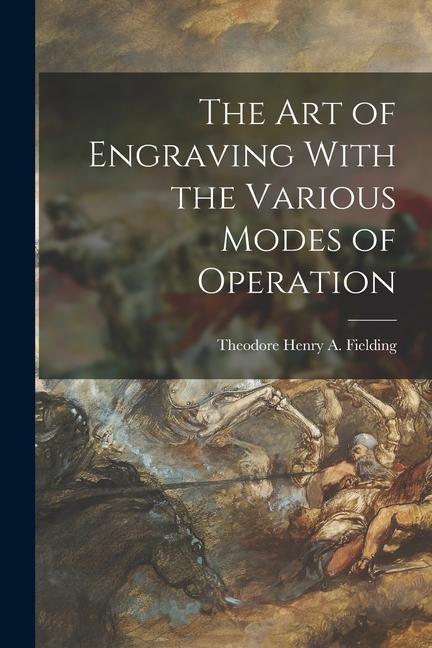 Könyv The Art of Engraving With the Various Modes of Operation 