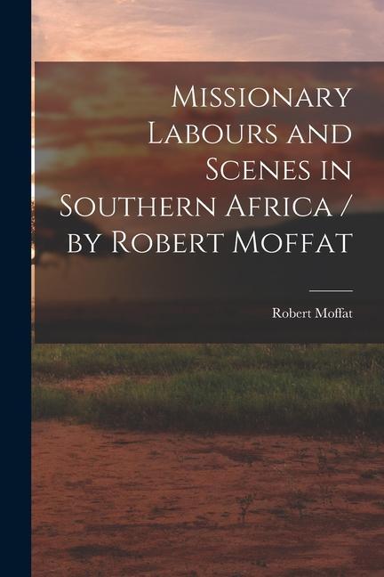 Livro Missionary Labours and Scenes in Southern Africa / by Robert Moffat Robert Moffat