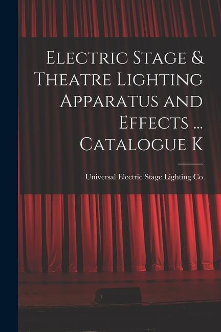 Könyv Electric Stage & Theatre Lighting Apparatus and Effects ... Catalogue K 