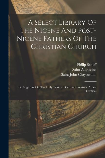 Carte A Select Library Of The Nicene And Post-nicene Fathers Of The Christian Church: St. Augustin: On The Holy Trinity. Doctrinal Treatises. Moral Treatise Saint Augustine (Bishop of Hippo