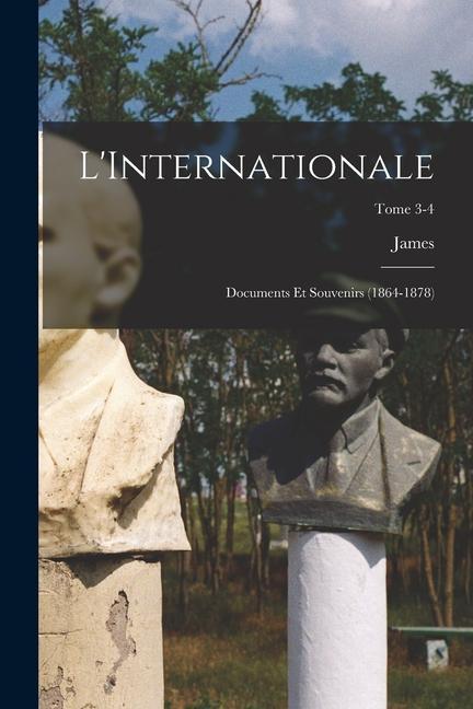 Knjiga L'Internationale; documents et souvenirs (1864-1878); Tome 3-4 James 1844-1916 Guillaume