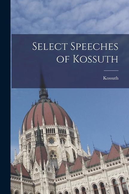 Knjiga Select Speeches of Kossuth Kossuth